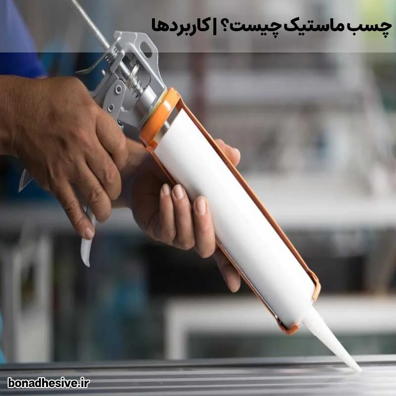 چسب ماستیک | اصول عملکرد اجزا کاربردها و تجربه شخصی
